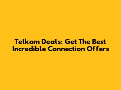 Telkom Deals: Get The Best Incredible Connection Offers