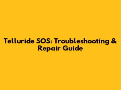 Telluride SOS: Troubleshooting & Repair Guide