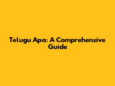 Telugu Apa: A Comprehensive Guide