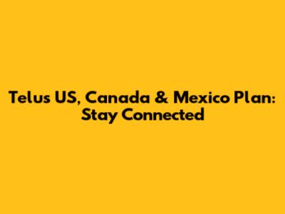 Telus US, Canada & Mexico Plan: Stay Connected