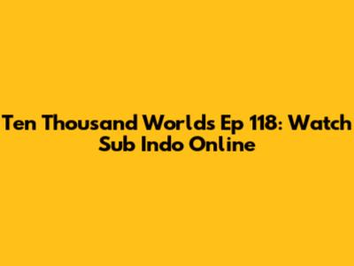 Ten Thousand Worlds Ep 118: Watch Sub Indo Online