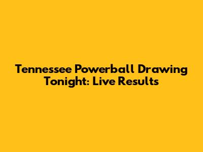 Tennessee Powerball Drawing Tonight: Live Results