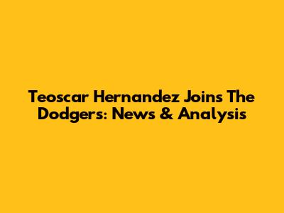 Teoscar Hernandez Joins The Dodgers: News & Analysis
