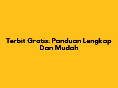 Terbit Gratis: Panduan Lengkap Dan Mudah