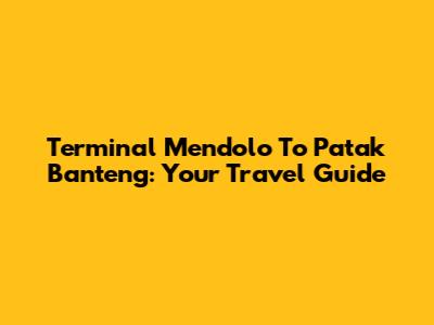 Terminal Mendolo To Patak Banteng: Your Travel Guide