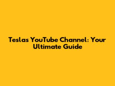 Tesla's YouTube Channel: Your Ultimate Guide