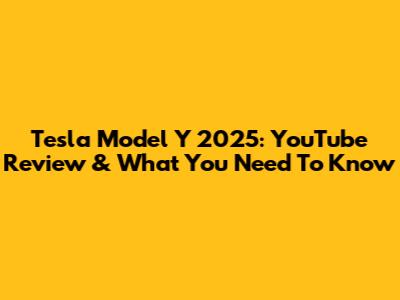 Tesla Model Y 2025: YouTube Review & What You Need To Know