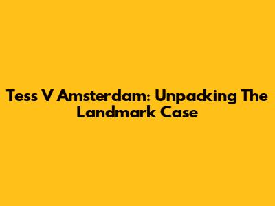 Tess V Amsterdam: Unpacking The Landmark Case