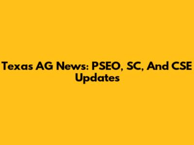 Texas AG News: PSEO, SC, And CSE Updates