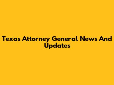 Texas Attorney General News And Updates