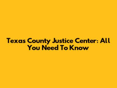 Texas County Justice Center: All You Need To Know