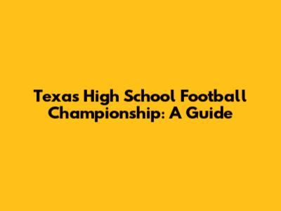 Texas High School Football Championship: A Guide