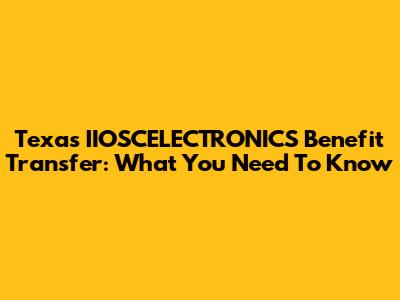 Texas IIOSCELECTRONICS Benefit Transfer: What You Need To Know