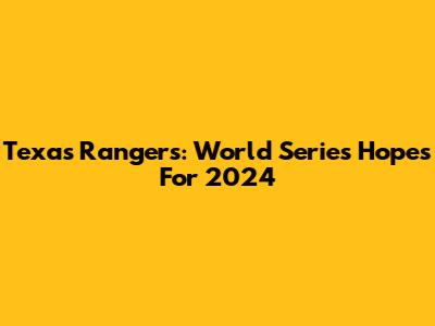 Texas Rangers: World Series Hopes For 2024
