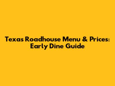 Texas Roadhouse Menu & Prices: Early Dine Guide