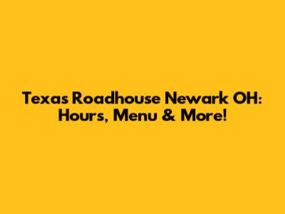 Texas Roadhouse Newark OH: Hours, Menu & More!