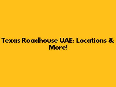 Texas Roadhouse UAE: Locations & More!