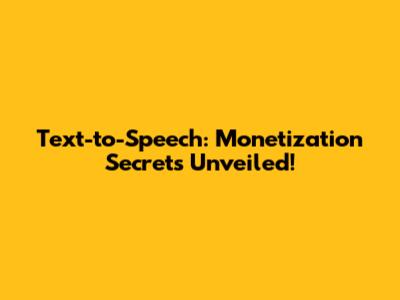 Text-to-Speech: Monetization Secrets Unveiled!