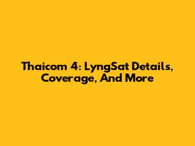 Thaicom 4: LyngSat Details, Coverage, And More