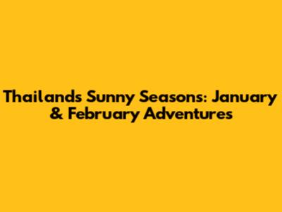 Thailand's Sunny Seasons: January & February Adventures