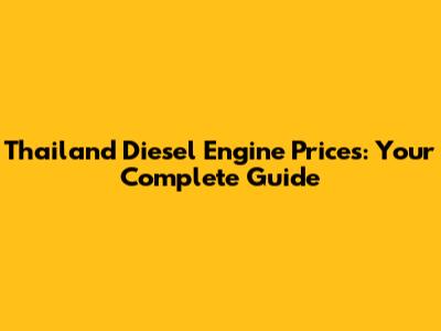 Thailand Diesel Engine Prices: Your Complete Guide