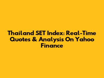 Thailand SET Index: Real-Time Quotes & Analysis On Yahoo Finance