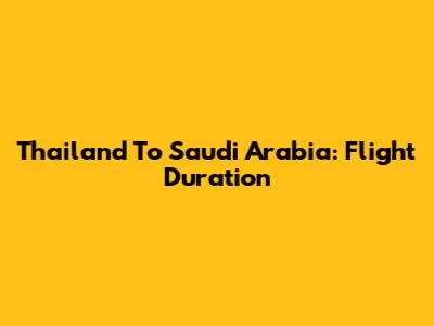 Thailand To Saudi Arabia: Flight Duration