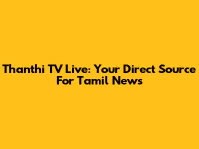 Thanthi TV Live: Your Direct Source For Tamil News