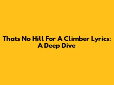 That's No Hill For A Climber Lyrics: A Deep Dive