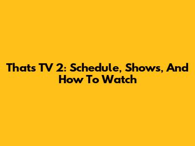 That's TV 2: Schedule, Shows, And How To Watch