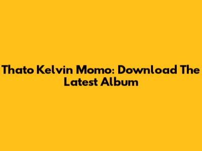 Thato Kelvin Momo: Download The Latest Album