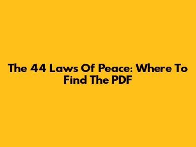 The 44 Laws Of Peace: Where To Find The PDF