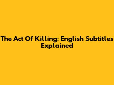 The Act Of Killing: English Subtitles Explained
