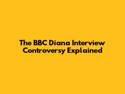 The BBC Diana Interview Controversy Explained