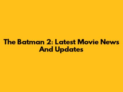 The Batman 2: Latest Movie News And Updates