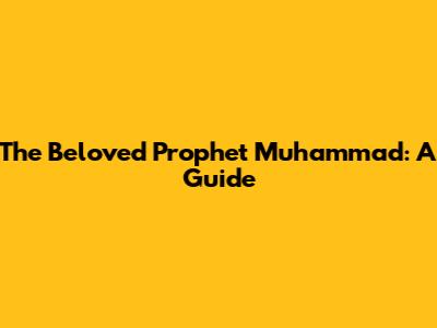 The Beloved Prophet Muhammad: A Guide