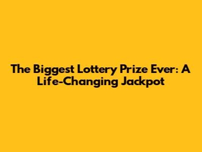 The Biggest Lottery Prize Ever: A Life-Changing Jackpot