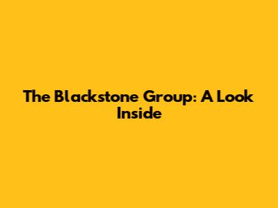 The Blackstone Group: A Look Inside