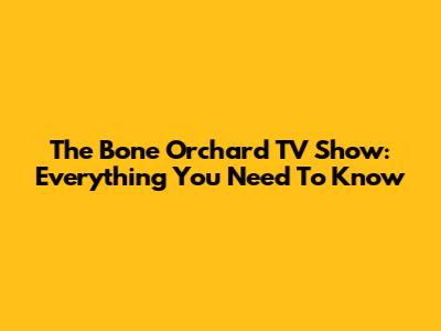 The Bone Orchard TV Show: Everything You Need To Know