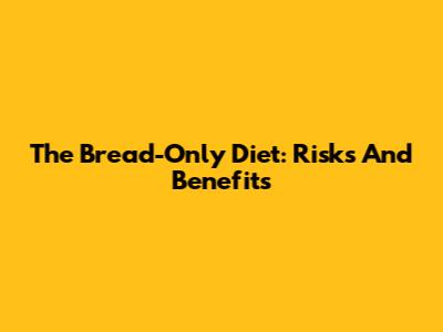 The Bread-Only Diet: Risks And Benefits