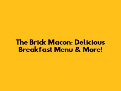 The Brick Macon: Delicious Breakfast Menu & More!