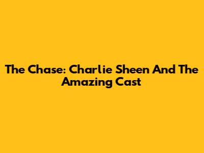 The Chase: Charlie Sheen And The Amazing Cast