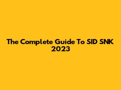 The Complete Guide To SID SNK 2023