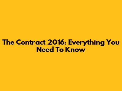 The Contract 2016: Everything You Need To Know