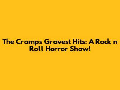 The Cramps' Gravest Hits: A Rock 'n' Roll Horror Show!