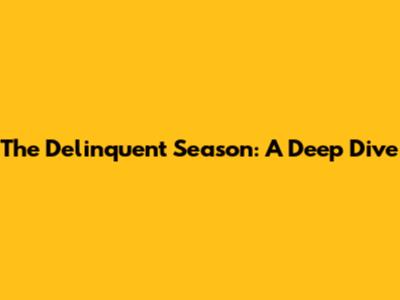 The Delinquent Season: A Deep Dive