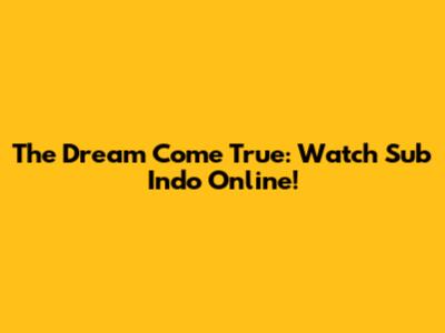 The Dream Come True: Watch Sub Indo Online!
