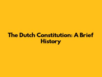 The Dutch Constitution: A Brief History