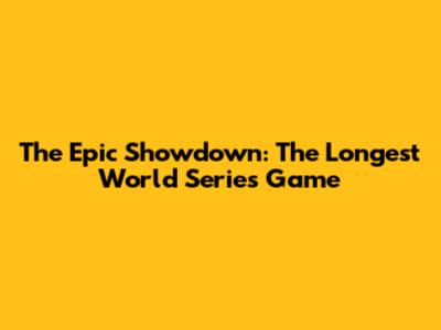 The Epic Showdown: The Longest World Series Game