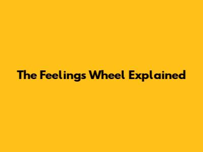 The Feelings Wheel Explained